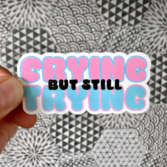 Crying But Still Trying Sticker